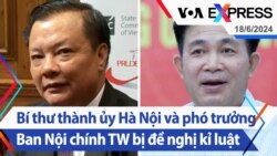 Bí thư thành ủy Hà Nội và phó trưởng Ban Nội chính TW bị đề nghị kỉ luật | Truyền hình VOA 18/6/24