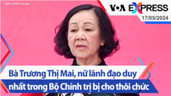 Bà Trương Thị Mai, nữ lãnh đạo duy nhất trong Bộ Chính trị bị cho thôi chức | Truyền hình VOA 17/5/24