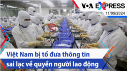 Việt Nam bị tố đưa thông tin sai lạc về quyền người lao động | Truyền hình VOA 11/5/24