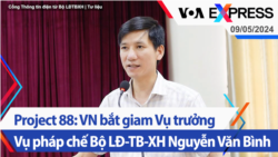 Project 88: VN bắt giam Vụ trưởng Vụ pháp chế Bộ LĐ-TB-XH Nguyễn Văn Bình | Truyền hình VOA 9/5/24
