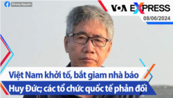 Việt Nam khởi tố, bắt giam nhà báo Huy Đức; các tổ chức quốc tế phản đối | Truyền hình VOA 8/6/24