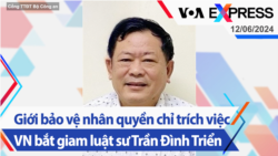 Giới bảo vệ nhân quyền chỉ trích việc VN bắt giam luật sư Trần Đình Triển | Truyền hình VOA 12/6/24